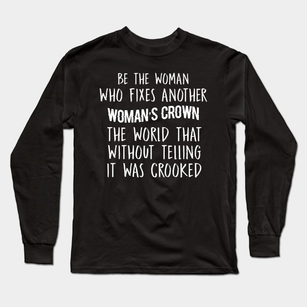 Be The Woman Who Fixes Another Woman's Crown Sarcastic Shirt , Womens Shirt , Funny Humorous T-Shirt | Sarcastic Gifts Long Sleeve T-Shirt by HayesHanna3bE2e